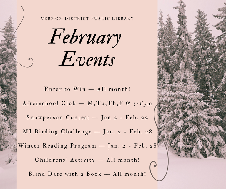 Month-long events include enter-to-win, children's activity, and blind date with a book. Afterschool club runs each day the library is open from 3-6pm. The Snowperson Contest ends Feb. 28. The Winter Reading Program also ends Feb. 28.